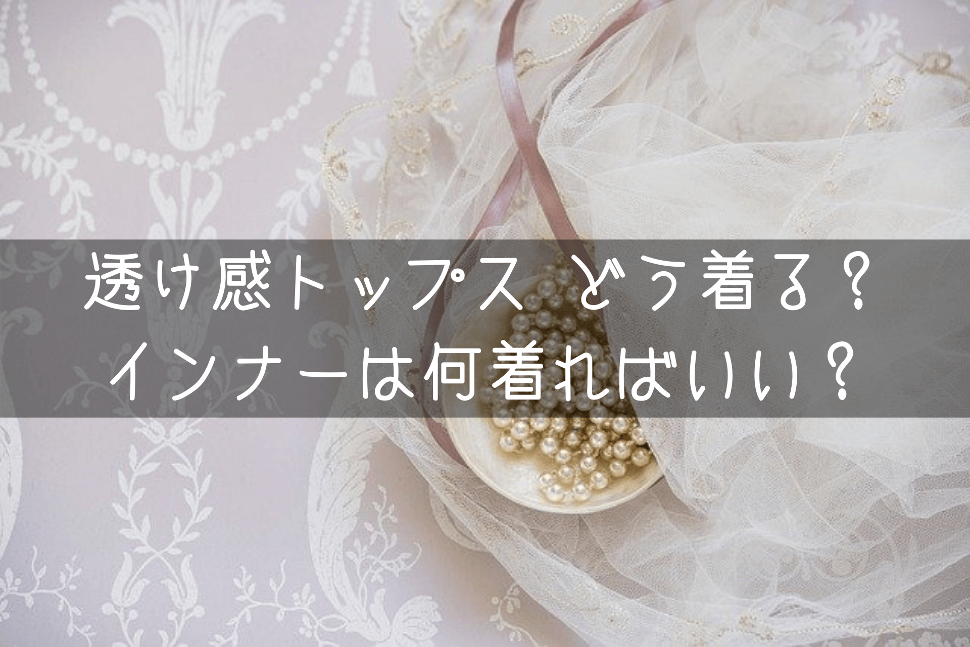 透け感トップス どう着る？インナーは何着ればいい？